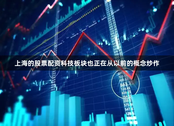 上海的股票配资科技板块也正在从以前的概念炒作