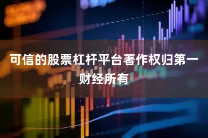 可信的股票杠杆平台著作权归第一财经所有
